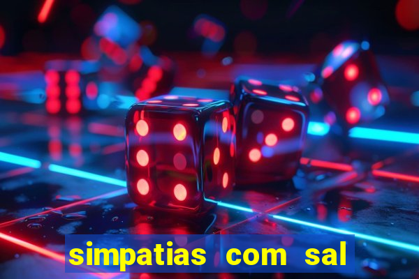 simpatias com sal grosso para afastar pessoas